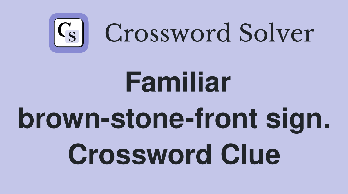 Familiar brown-stone-front sign. Crossword Clue