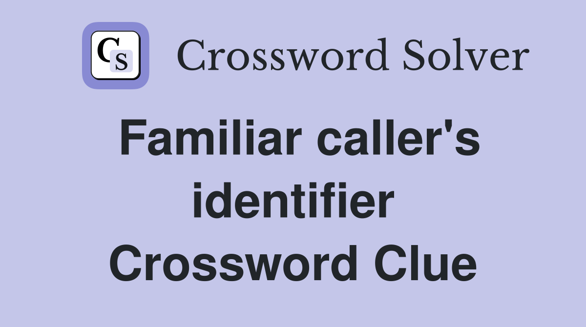 Familiar caller's identifier Crossword Clue