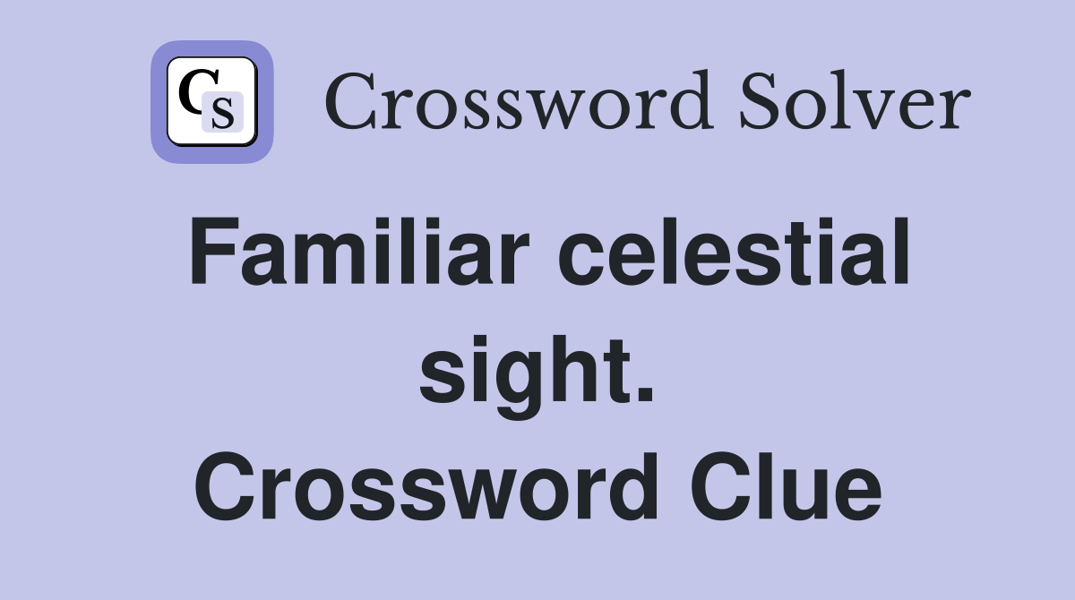 Familiar celestial sight. Crossword Clue