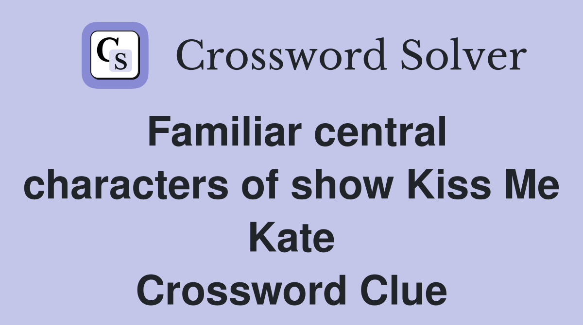 Familiar central characters of show Kiss Me Kate Crossword Clue