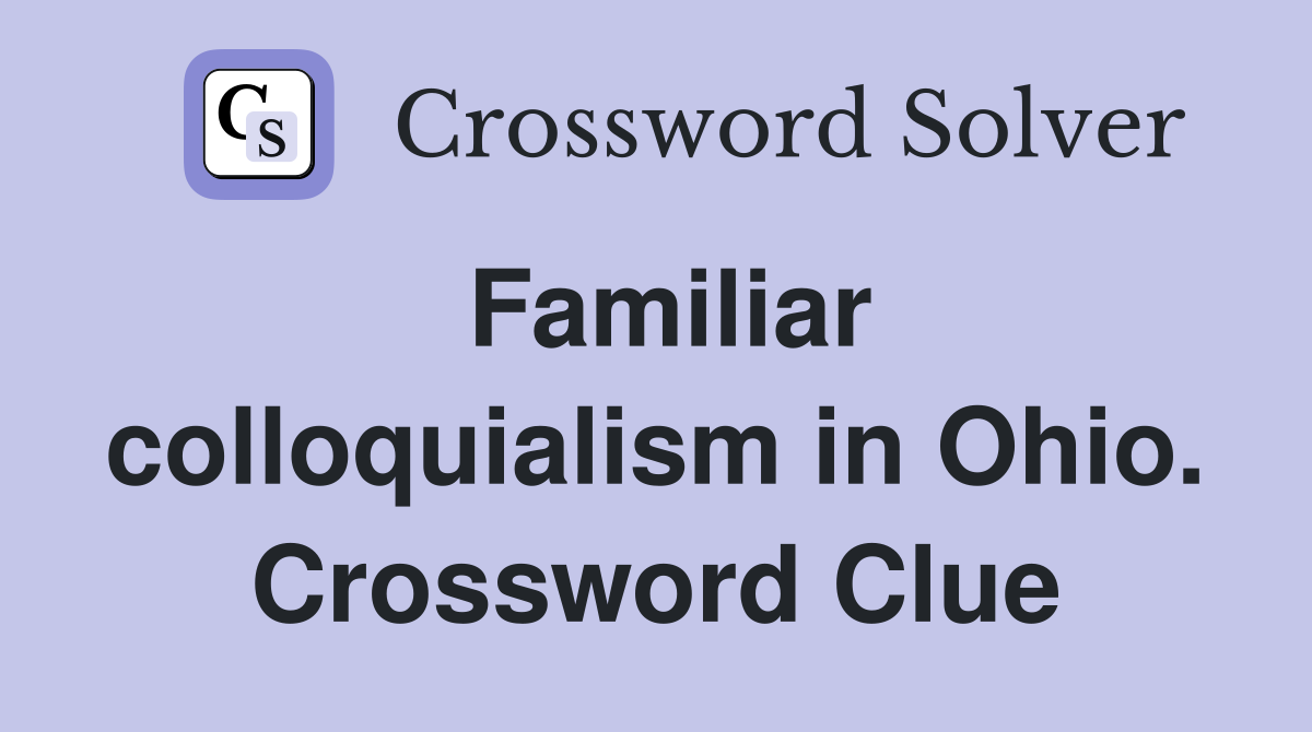 Familiar colloquialism in Ohio. Crossword Clue