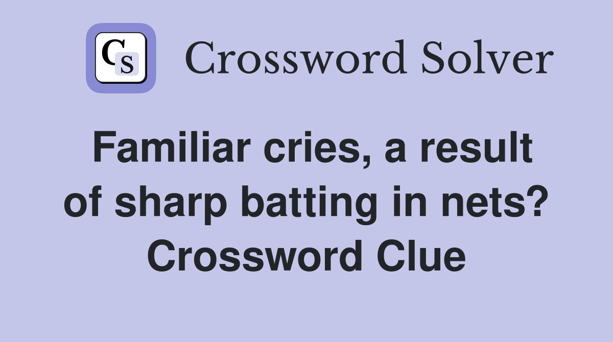 Familiar cries, a result of sharp batting in nets? Crossword Clue