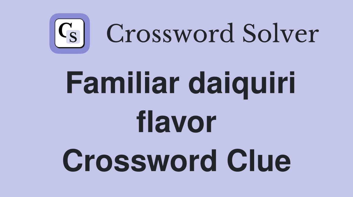 Familiar daiquiri flavor Crossword Clue