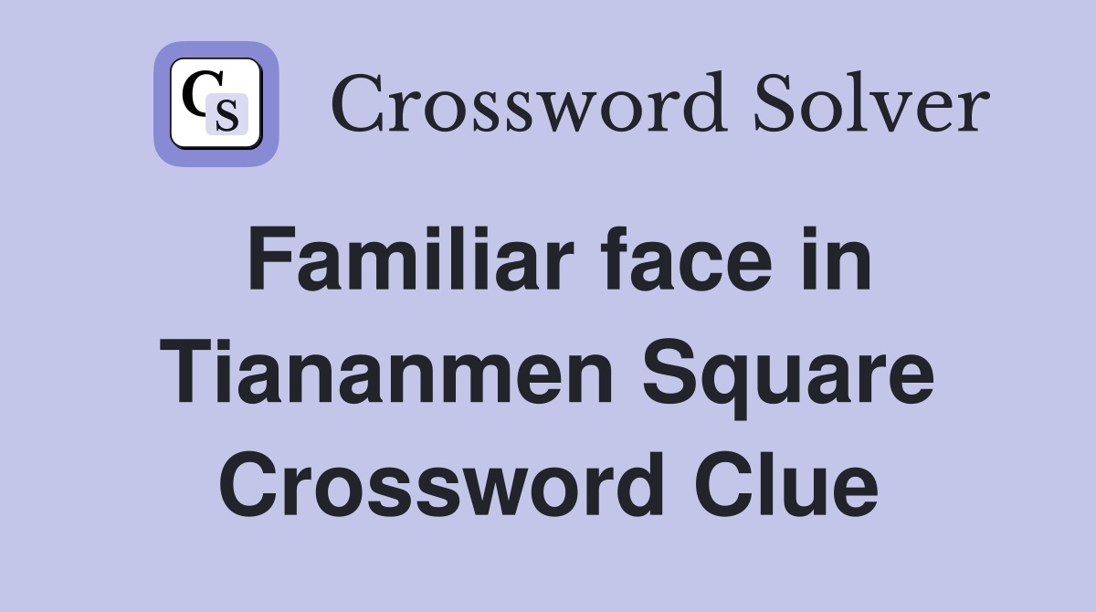 Familiar face in Tiananmen Square Crossword Clue