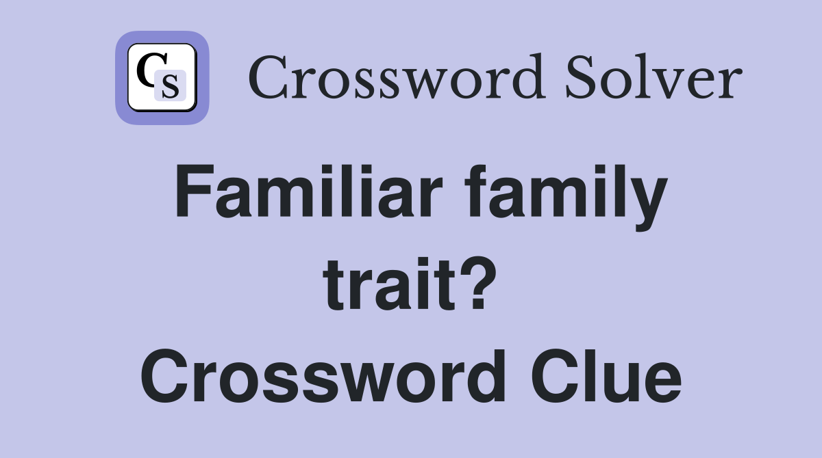 Familiar family trait? Crossword Clue