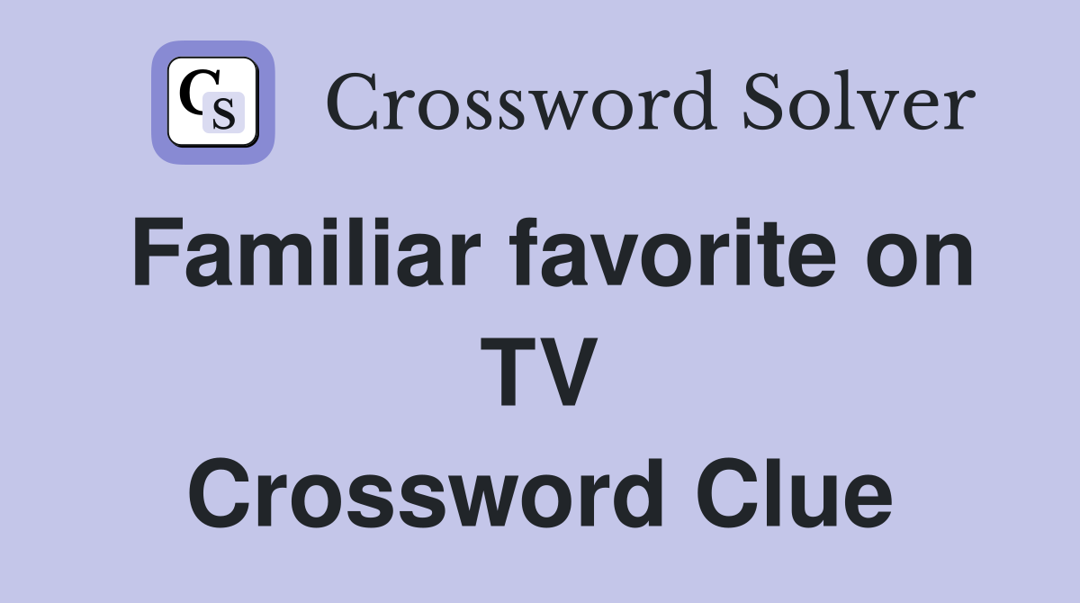 Familiar favorite on TV Crossword Clue