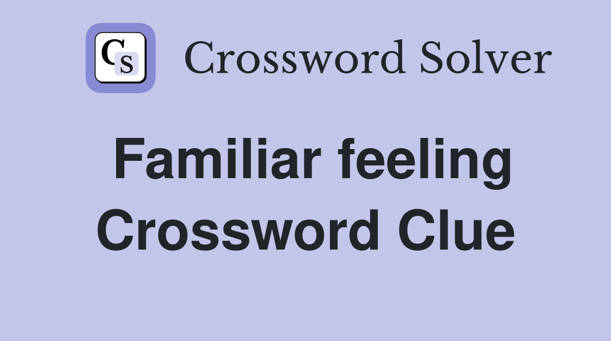 Familiar feeling Crossword Clue