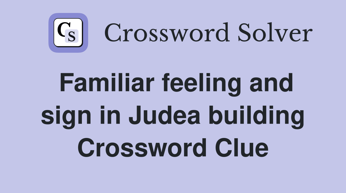 Familiar feeling and sign in Judea building Crossword Clue