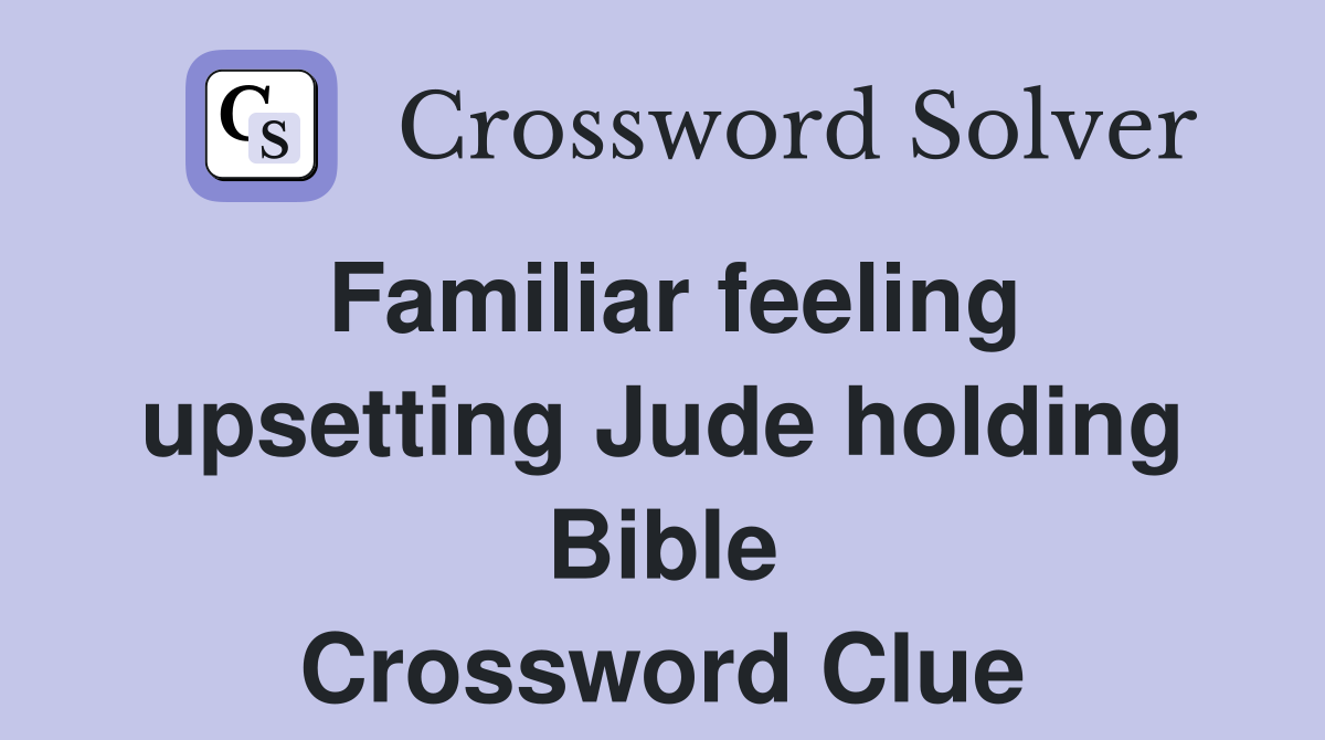 Familiar feeling upsetting Jude holding Bible Crossword Clue