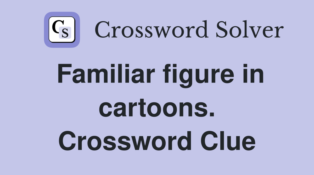 Familiar figure in cartoons. Crossword Clue