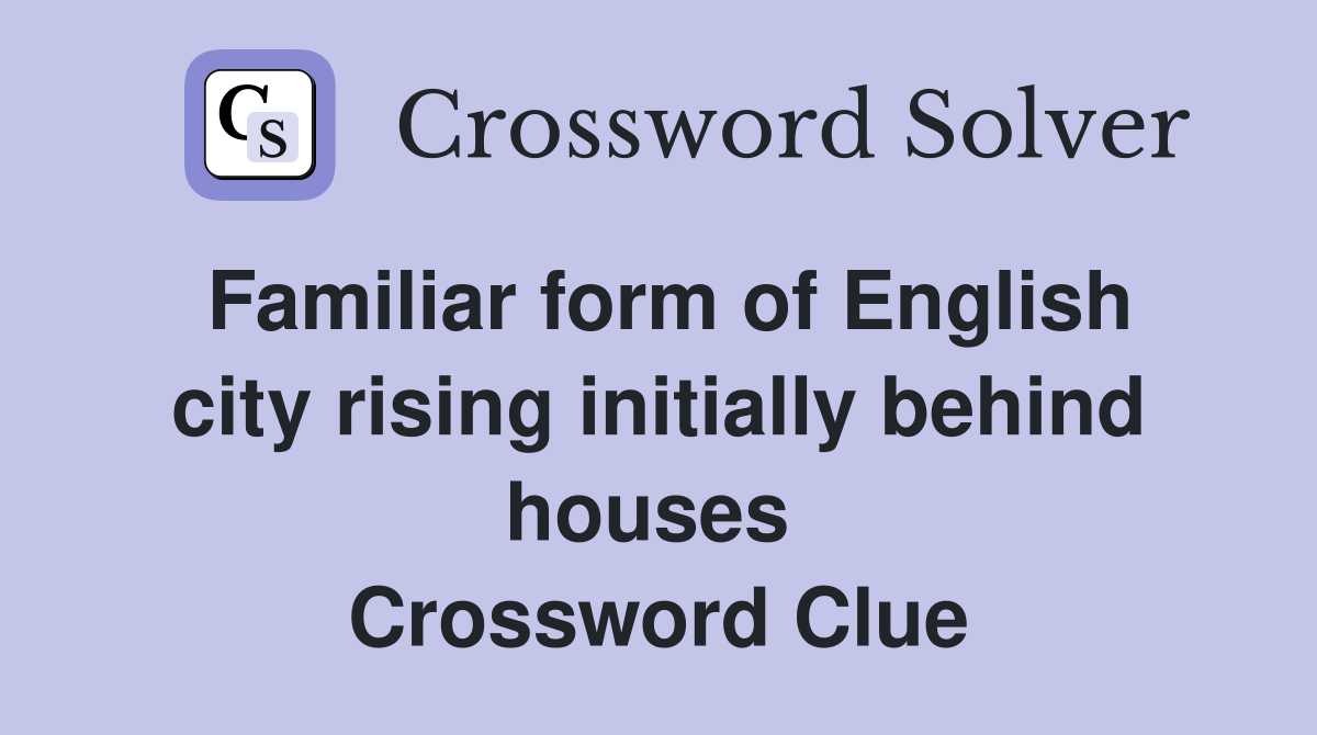 Familiar form of English city rising initially behind houses  Crossword Clue
