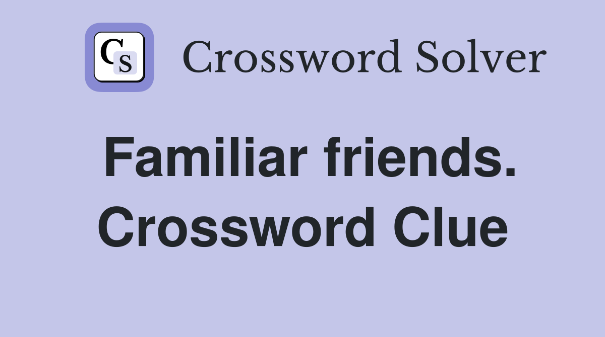 Familiar friends. Crossword Clue