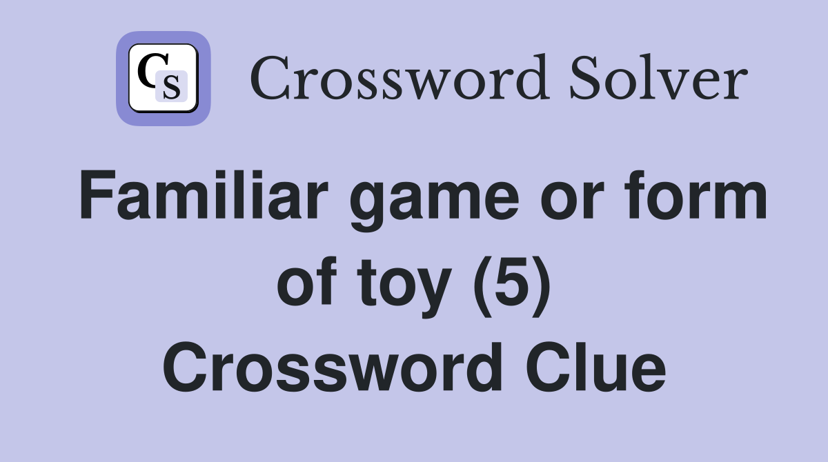 Familiar game or form of toy (5) Crossword Clue