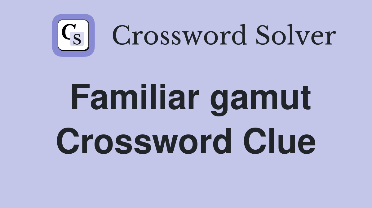 Familiar gamut Crossword Clue