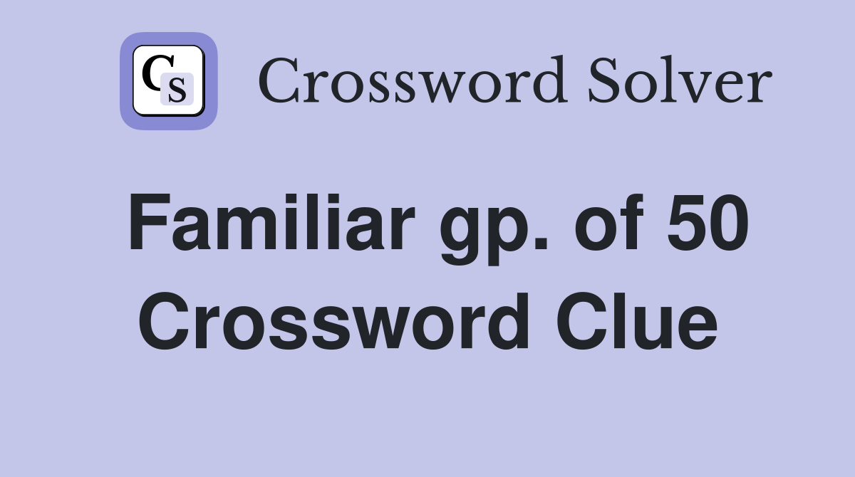 Familiar gp. of 50 Crossword Clue