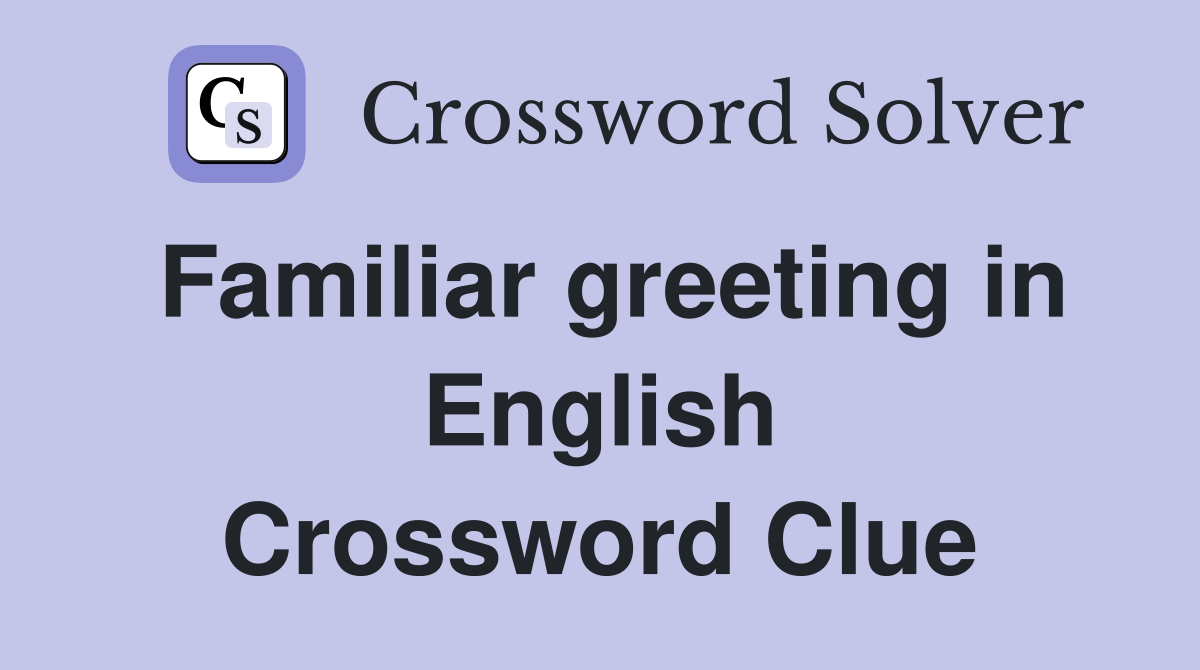 Familiar greeting in English Crossword Clue