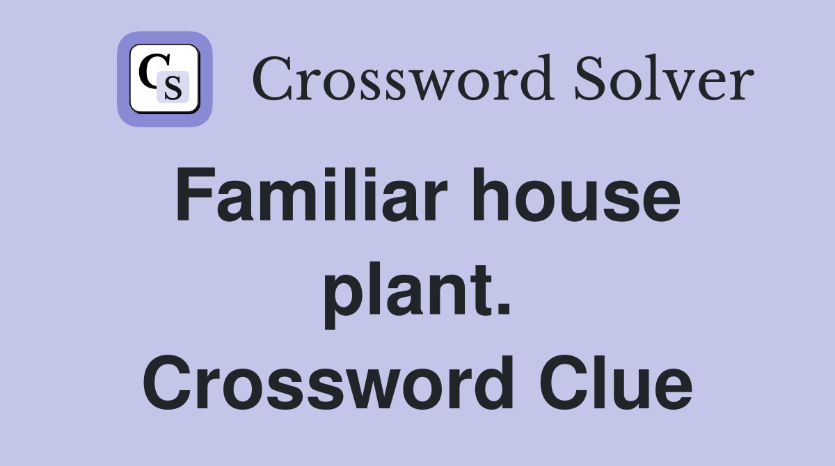 Familiar house plant. Crossword Clue