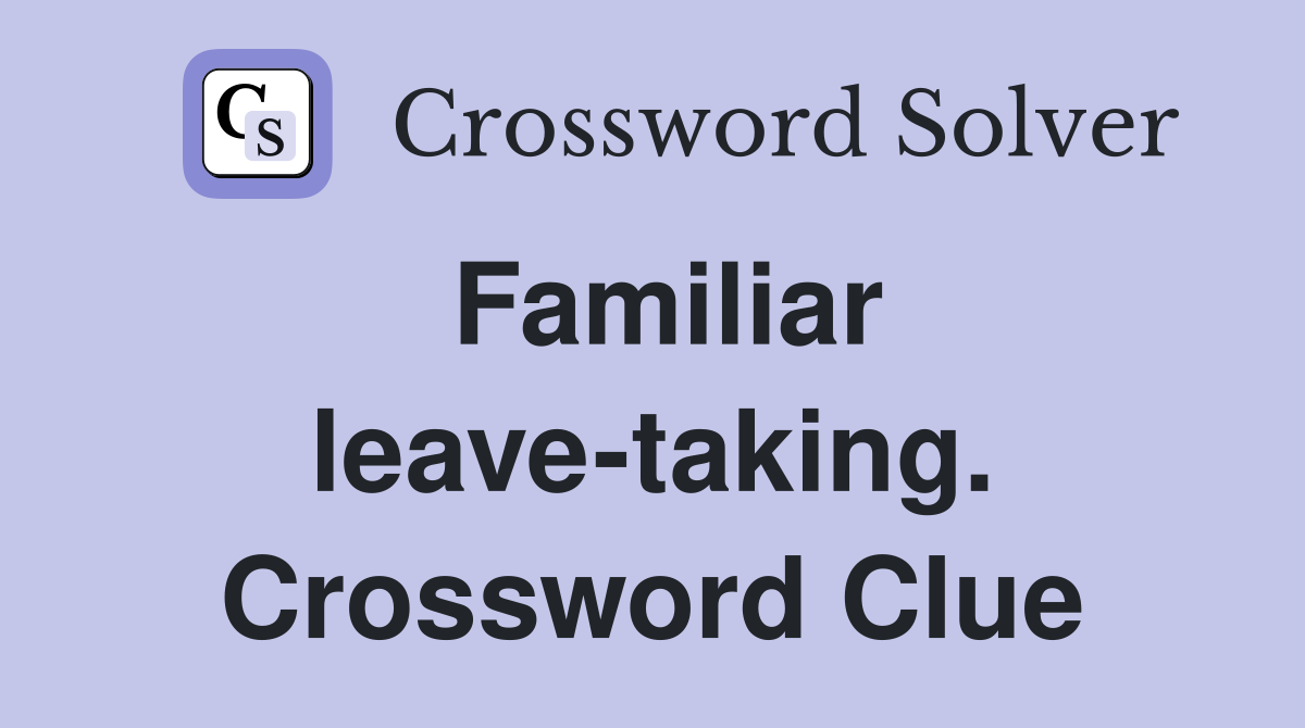 Familiar leave-taking. Crossword Clue