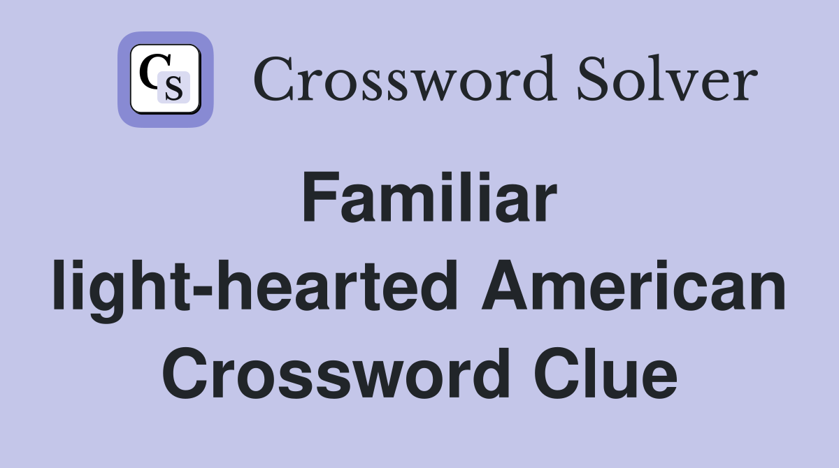 Familiar light-hearted American Crossword Clue
