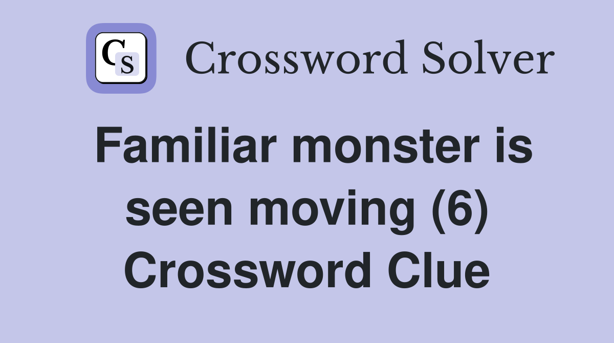 Familiar monster is seen moving (6) Crossword Clue