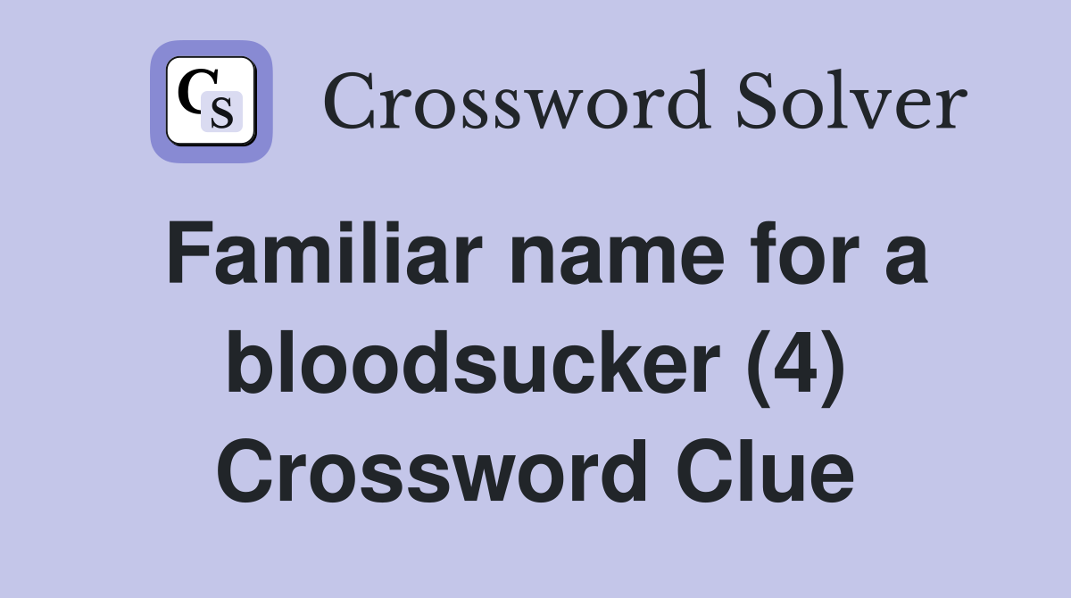 Familiar name for a bloodsucker (4) Crossword Clue
