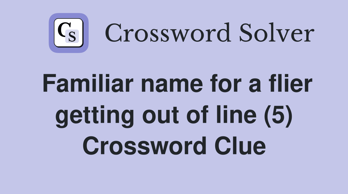 Familiar name for a flier getting out of line (5) Crossword Clue