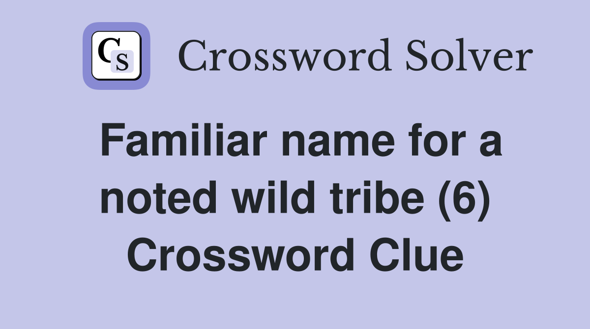Familiar name for a noted wild tribe (6) Crossword Clue
