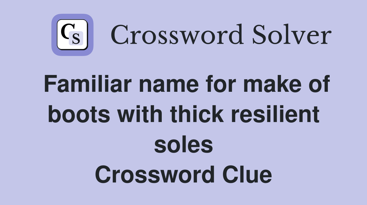 Familiar name for make of boots with thick resilient soles Crossword Clue