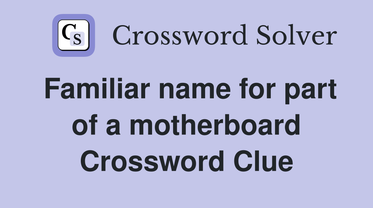 Familiar name for part of a motherboard Crossword Clue