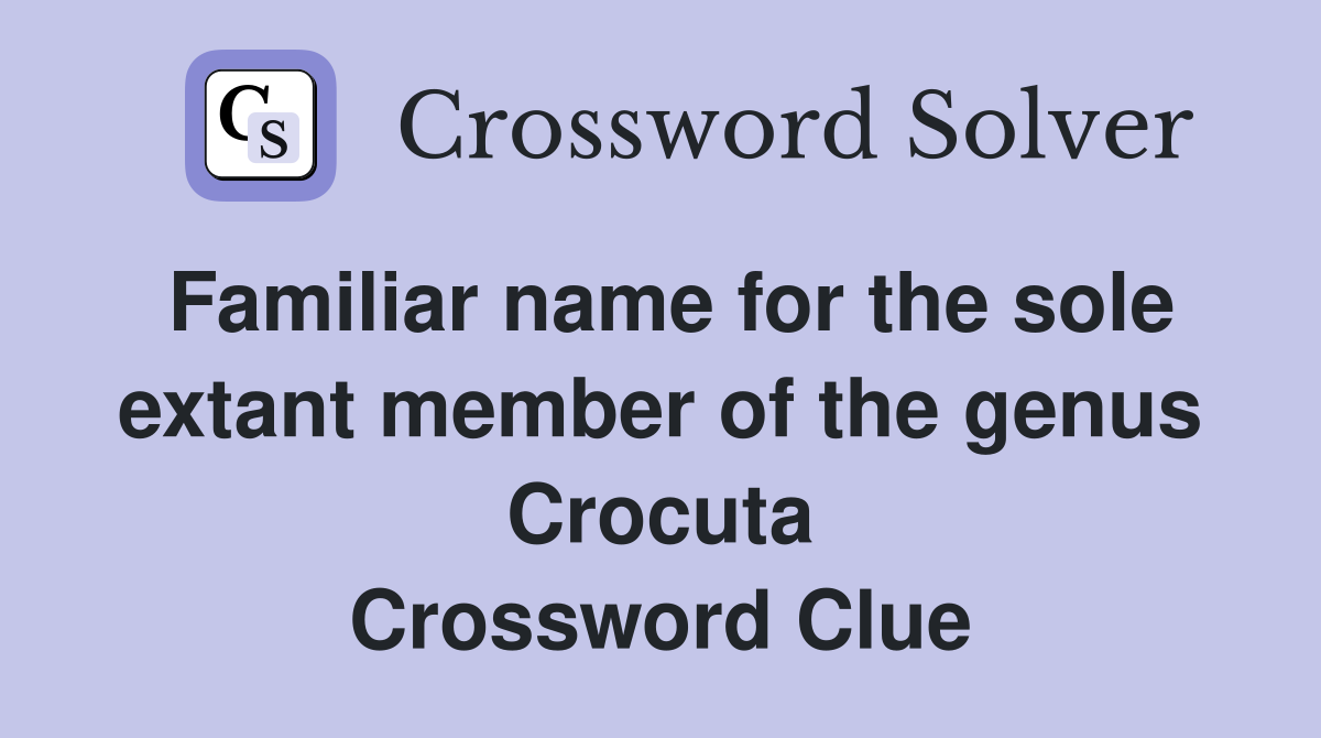 Familiar name for the sole extant member of the genus Crocuta Crossword Clue