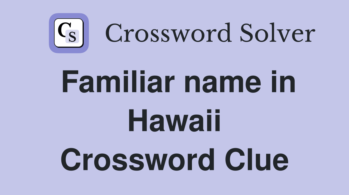 Familiar name in Hawaii Crossword Clue