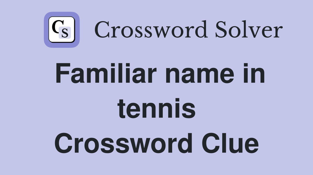 Familiar name in tennis Crossword Clue