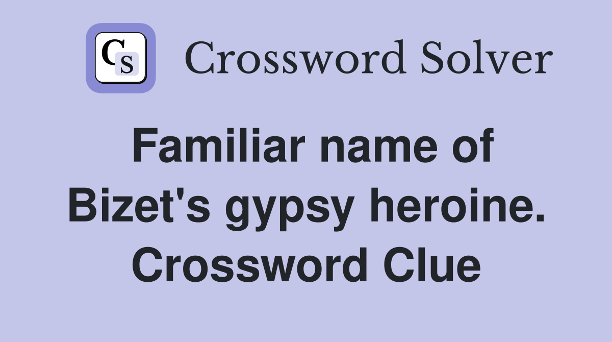 Familiar name of Bizet's gypsy heroine. Crossword Clue
