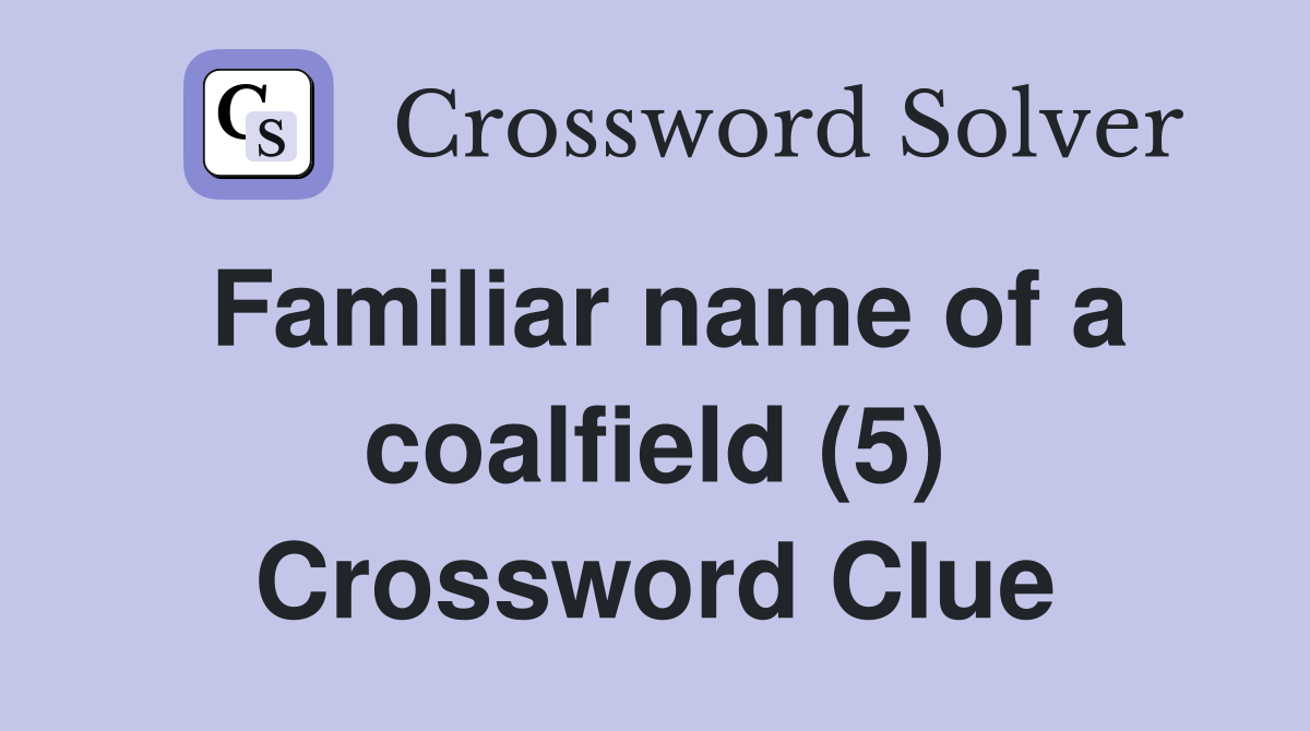 Familiar name of a coalfield (5) Crossword Clue