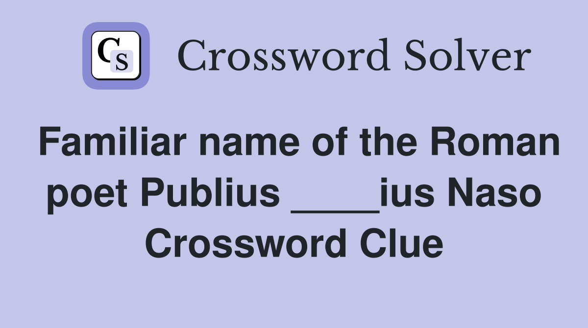 Familiar name of the Roman poet Publius ____ius Naso Crossword Clue