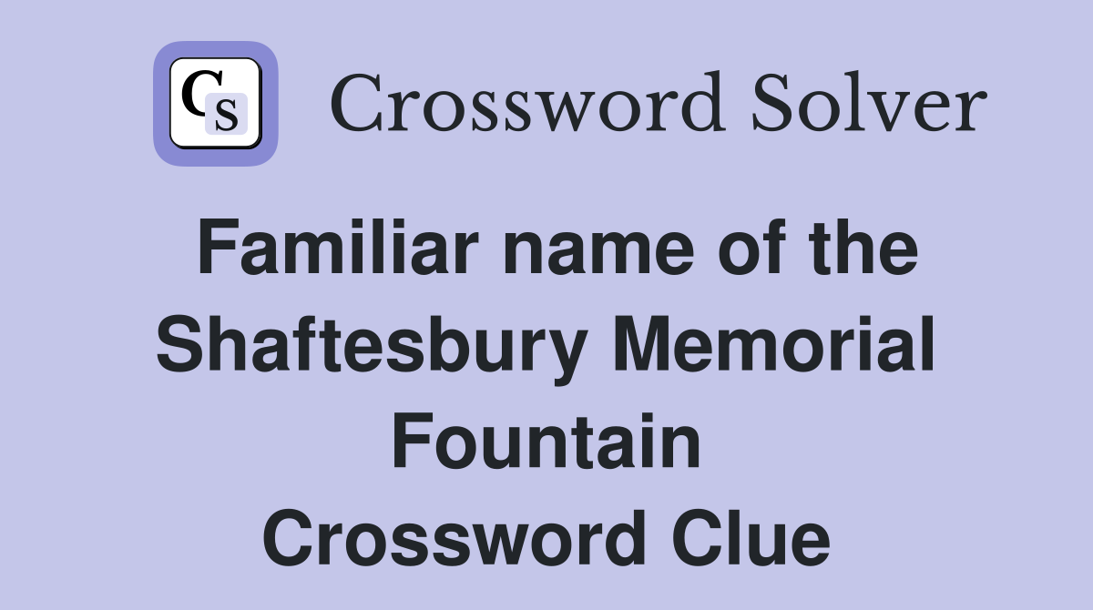Familiar name of the Shaftesbury Memorial Fountain Crossword Clue