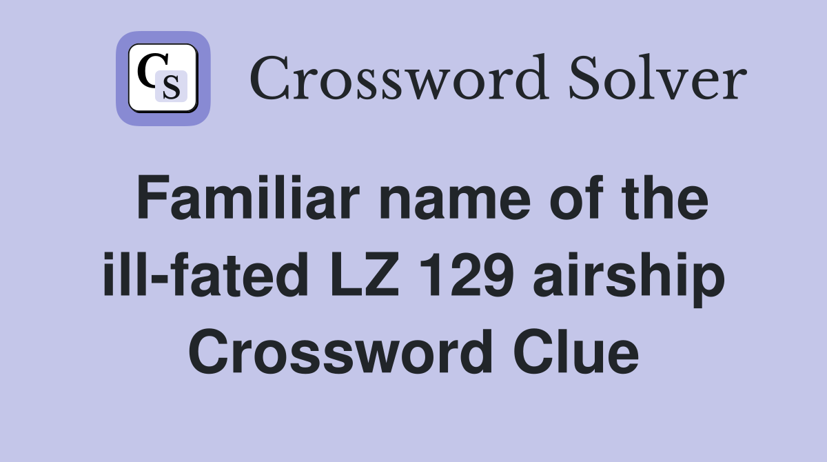 Familiar name of the ill-fated LZ 129 airship Crossword Clue