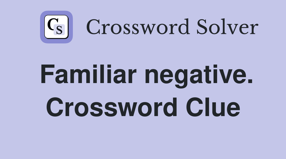 Familiar negative. Crossword Clue