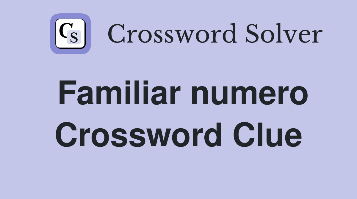 Familiar numero Crossword Clue