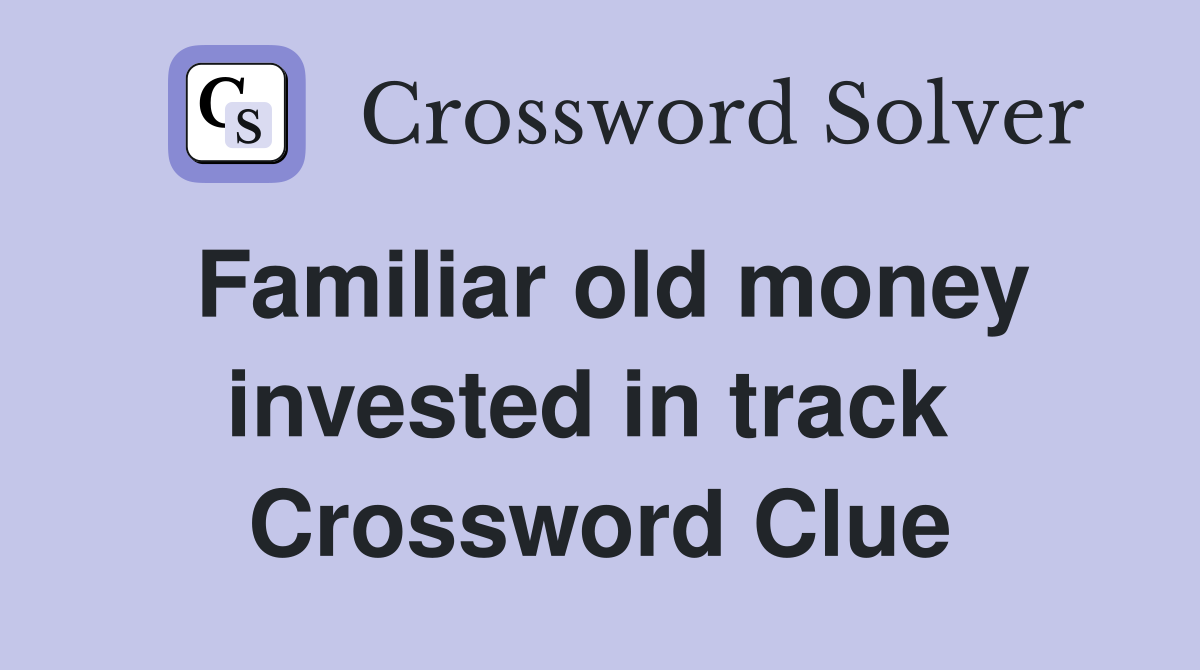 Familiar old money invested in track  Crossword Clue