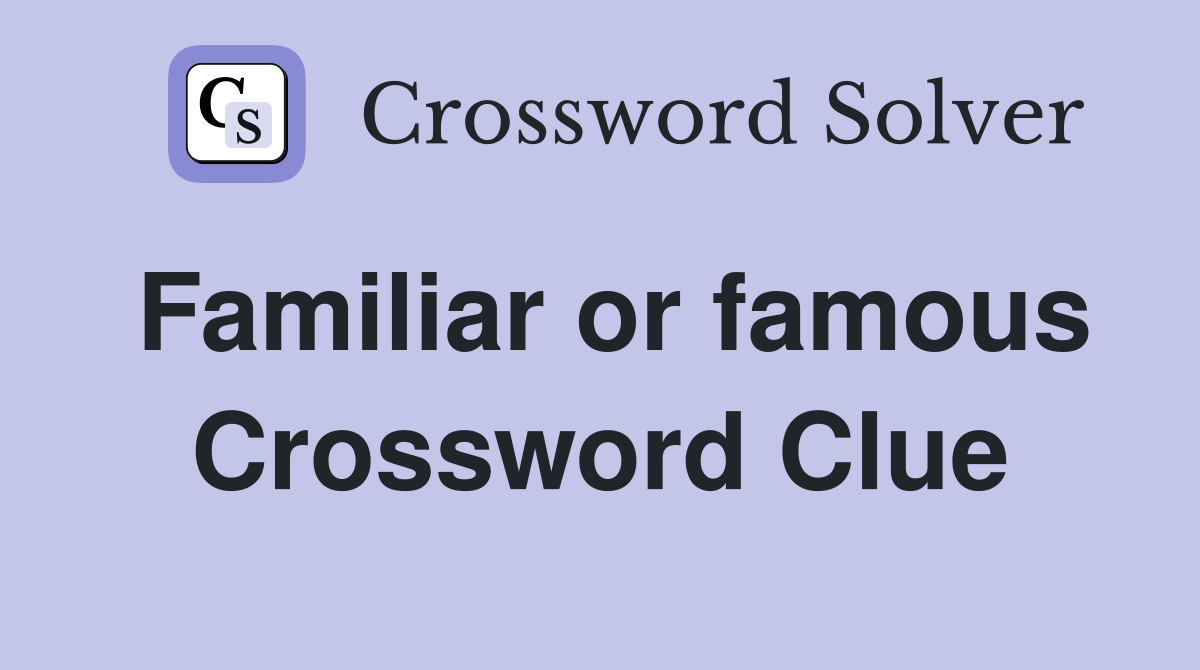 Familiar or famous Crossword Clue