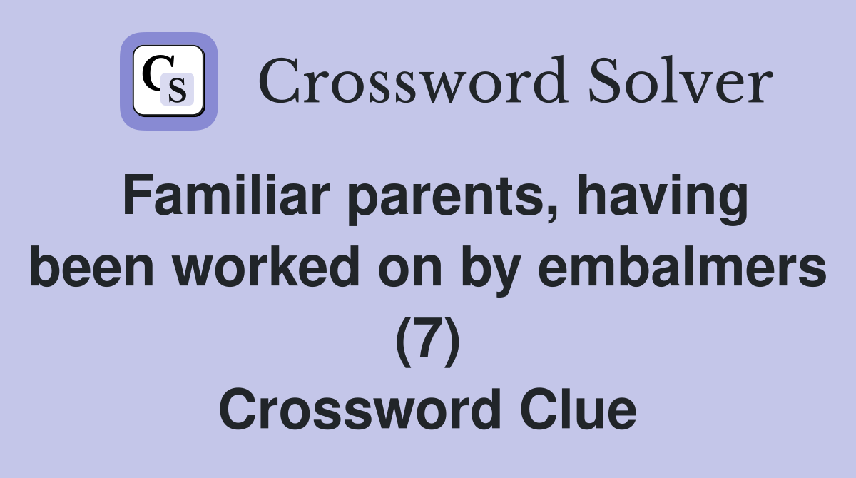 Familiar parents, having been worked on by embalmers (7) Crossword Clue