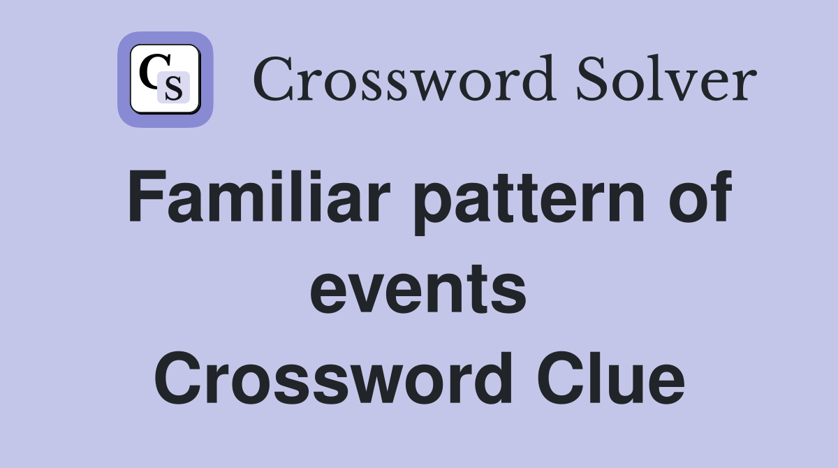 Familiar pattern of events Crossword Clue