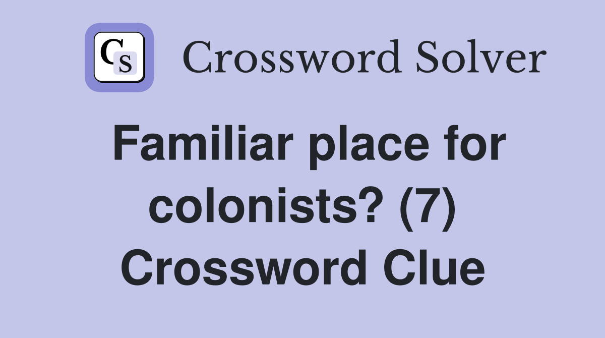 Familiar place for colonists? (7) Crossword Clue