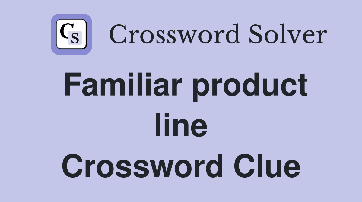 Familiar product line Crossword Clue