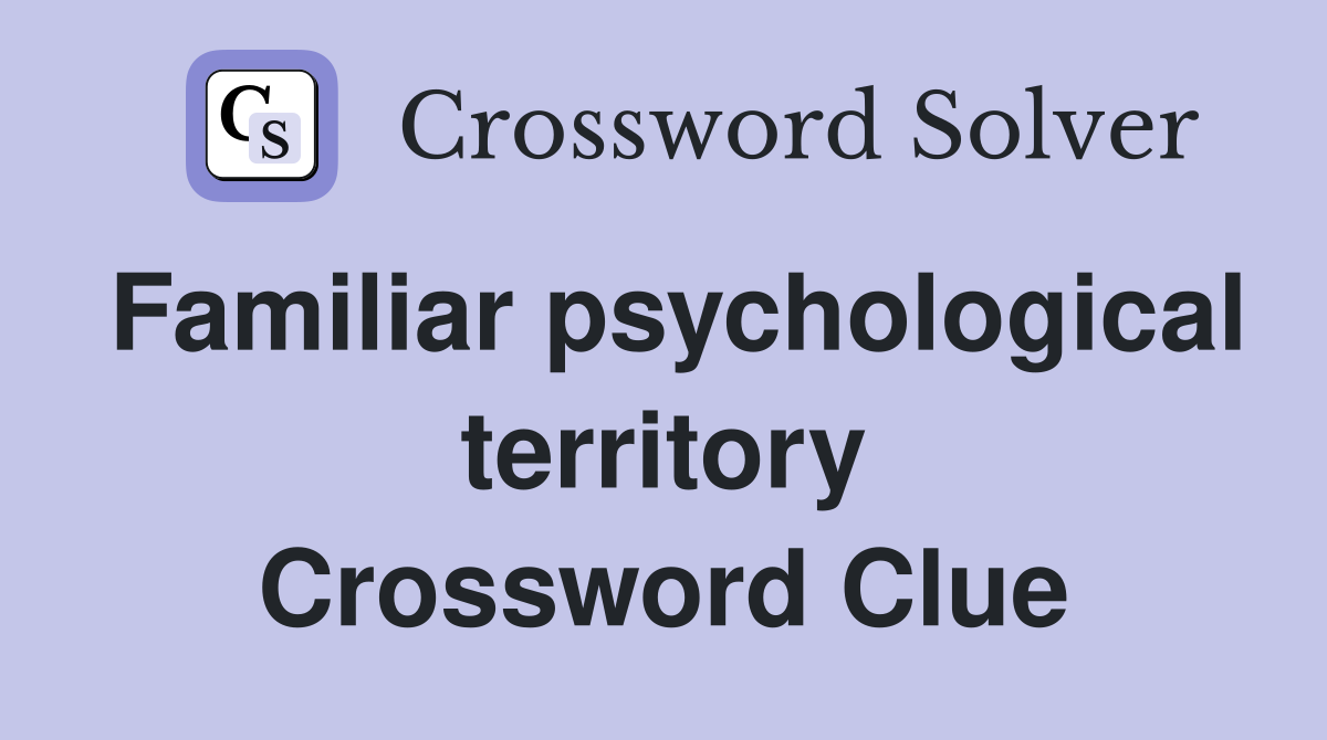Familiar psychological territory Crossword Clue