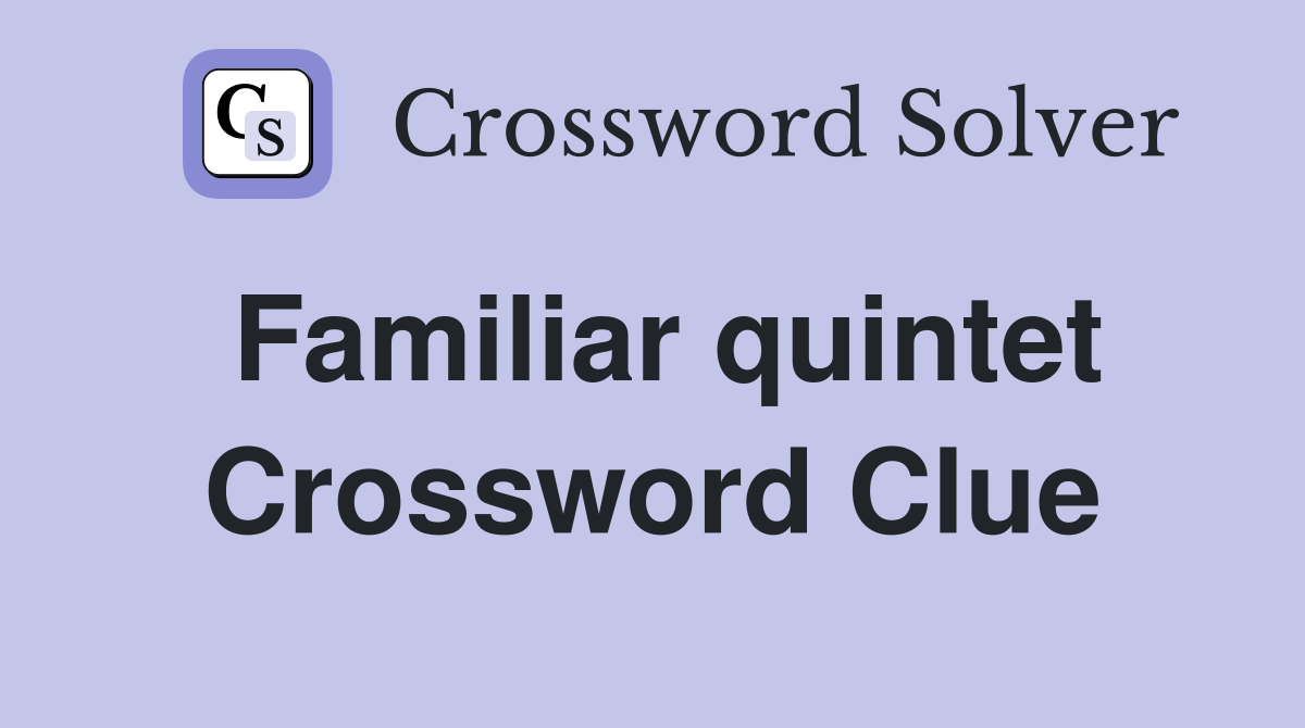 Familiar quintet Crossword Clue