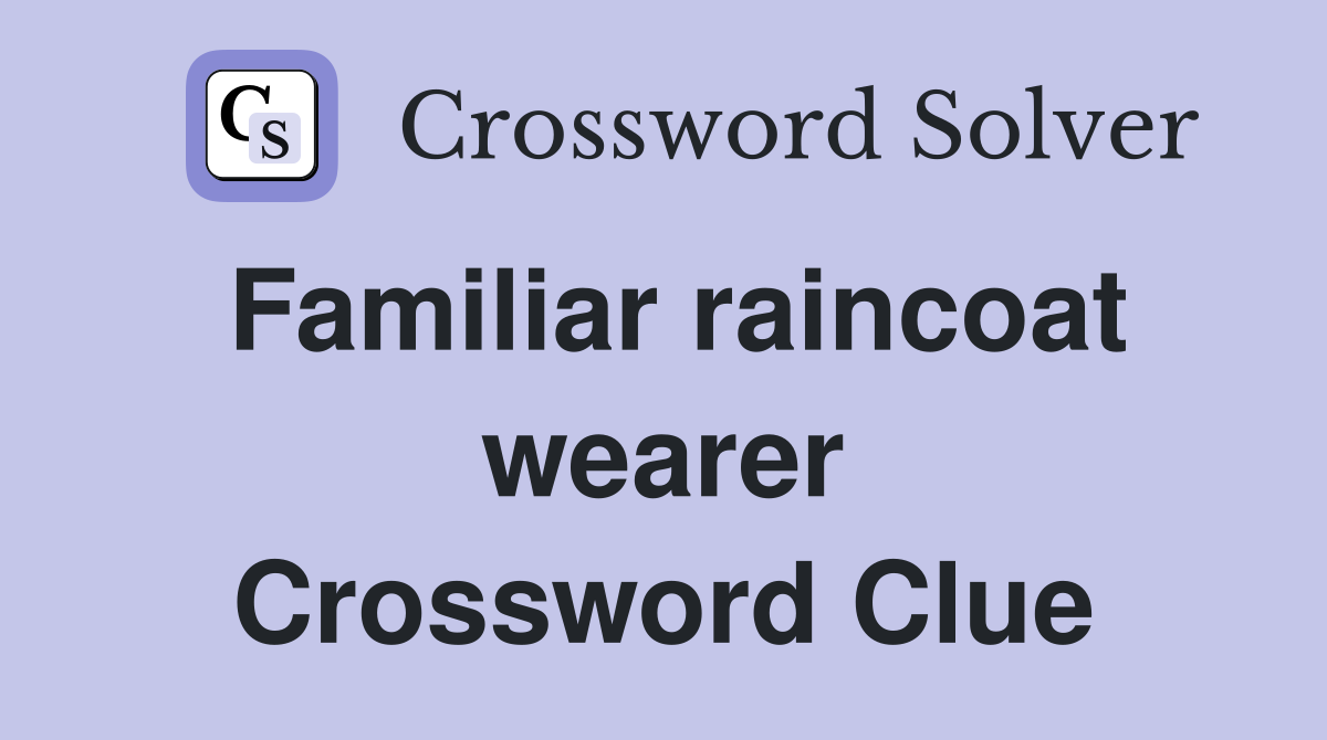 Familiar raincoat wearer Crossword Clue