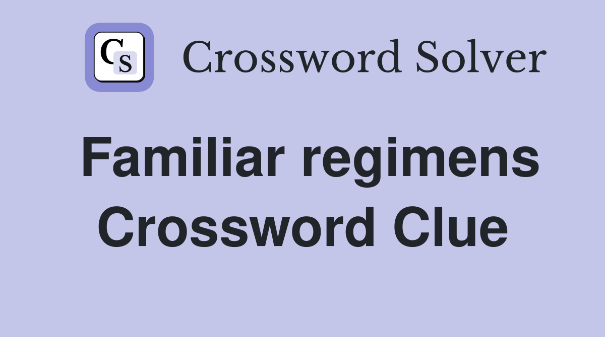 Familiar regimens Crossword Clue