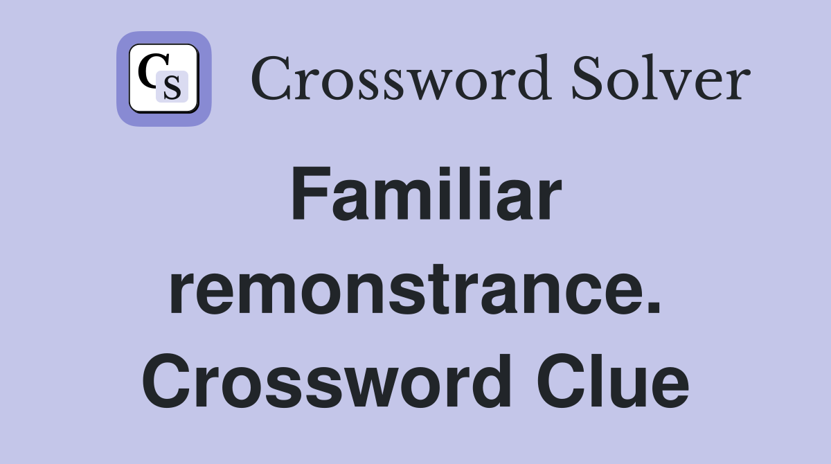Familiar remonstrance. Crossword Clue